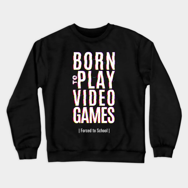 Born To Play Video Game Forced To School Crewneck Sweatshirt by BeeBeeTees